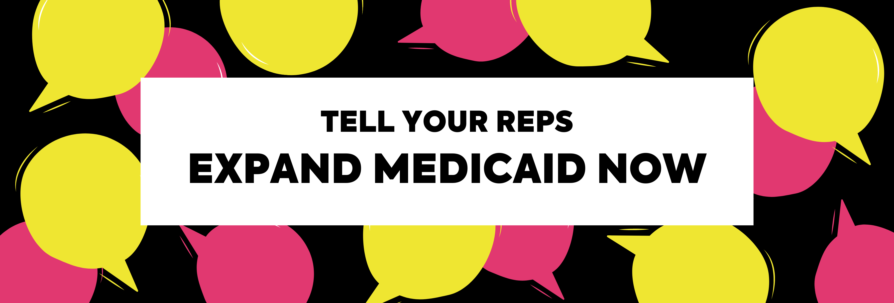 Banner with pink and yellow speech bubbles with text: tell your reps expand medicaid now