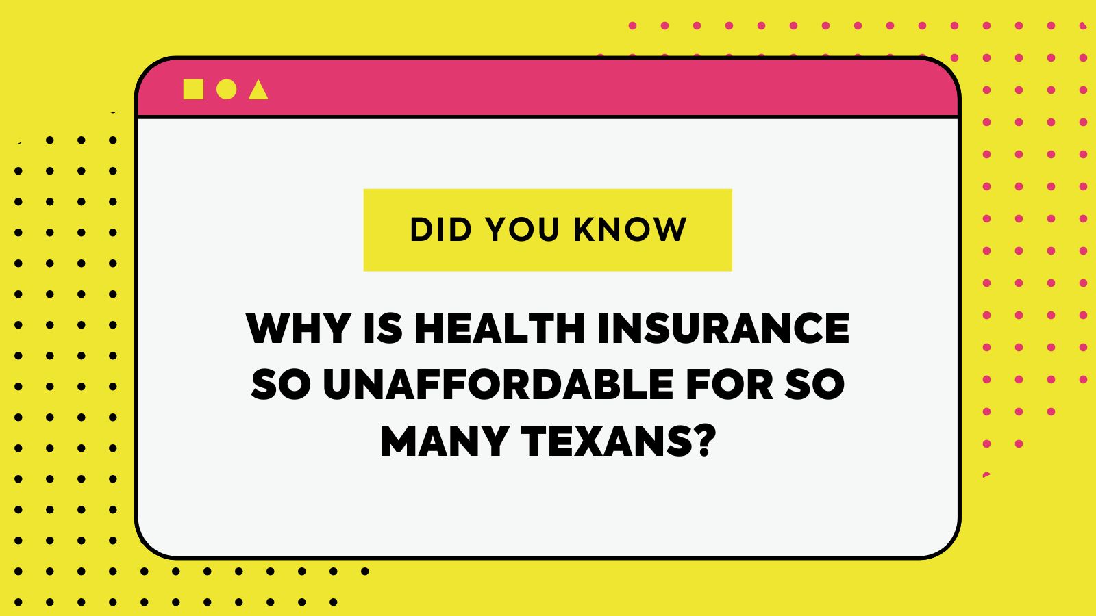 WHY IS HEALTH INSURANCE SO UNAFFORDABLE FOR SO MANY TEXANS?